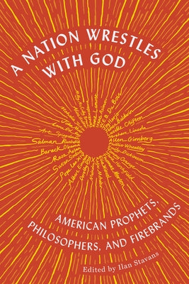 A Nation Wrestles with God: American Prophets, Philosophers, and Firebrands by Stavans, Ilan