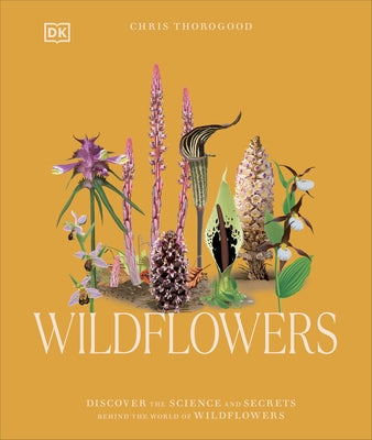 Wildflowers: Discover the Science and Secrets Behind the World of Wildflowers by Thorogood, Chris