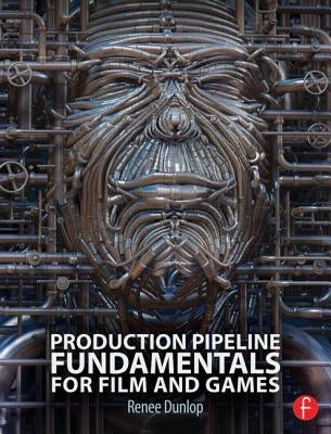 Production Pipeline Fundamentals for Film and Game by Dunlop, Renee