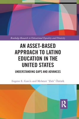 An Asset-Based Approach to Latino Education in the United States: Understanding Gaps and Advances by Garcia, Eugene E.