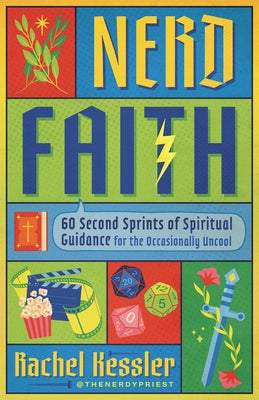 Nerd Faith: 60 Second Sprints of Spiritual Guidance for the Occasionally Uncool by Kessler, Rachel