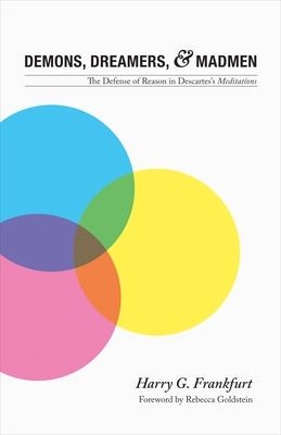 Demons, Dreamers, and Madmen: The Defense of Reason in Descartes's Meditations by Frankfurt, Harry G.