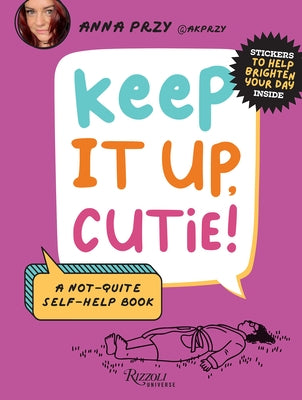 Keep It Up, Cutie!: A Not-Quite Self-Help Book by Przy, Anna