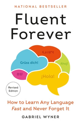 Fluent Forever (Revised Edition): How to Learn Any Language Fast and Never Forget It by Wyner, Gabriel