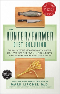 The Hunter/Farmer Diet Solution: Do You Have the Metabolism of a Hunter or a Farmer? Find Out...and Achieve Your Your Health and Weight-Loss Goals by Liponis, Mark