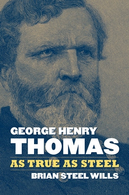 George Henry Thomas: As True as Steel by Wills, Brian Steel