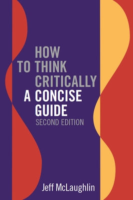 How to Think Critically: A Concise Guide - Second Edition by McLaughlin, Jeff