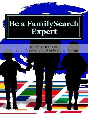 Be a FamilySearch Expert: Research Guide by Tanner, James L.