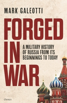 Forged in War: A Military History of Russia from Its Beginnings to Today by Galeotti, Mark