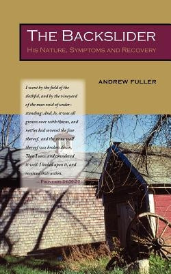 The Backslider: His Nature, Symptoms and Recovery by Fuller, Andrew