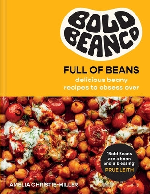 Bold Beans Full of Beans: Delicious Beany Recipes to Obsess Over by Christie-Miller, Amelia