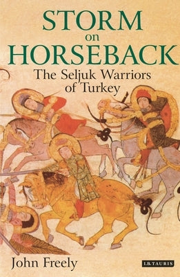 Storm on Horseback: The Seljuk Warriors of Turkey by Freely, John