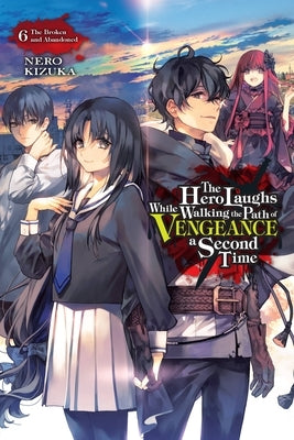 The Hero Laughs While Walking the Path of Vengeance a Second Time, Vol. 6 (Light Novel): The Broken and Abandoned Volume 6 by Kizuka, Nero