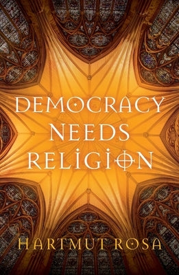 Democracy Needs Religion by Rosa, Hartmut