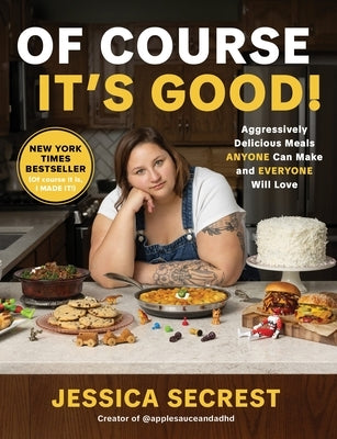 Of Course It's Good!: Aggressively Delicious Meals Anyone Can Make and Everyone Will Love by Secrest, Jessica