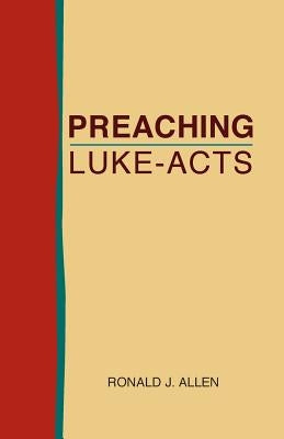 Preaching Luke-Acts by Allen, Ronald J.