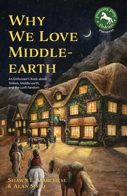 Why We Love Middle-Earth: An Enthusiast's Book about Tolkien, Middle-Earth, and the Lotr Fandom (a Middle-Earth Treasury) by Marchese, Shawn E.