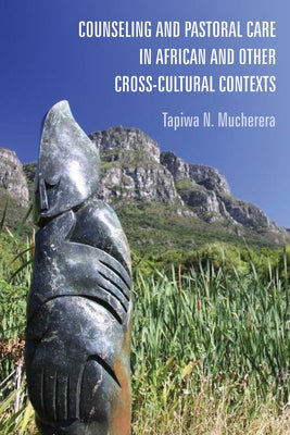 Counseling and Pastoral Care in African and Other Cross-Cultural Contexts by Mucherera, Tapiwa N.