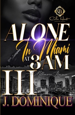 Alone In Miami At 3AM 3: A Millionaire Romance: The Finale by Dominique, J.