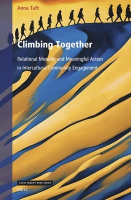 Climbing Together: Relational Morality and Meaningful Action in Intercultural Community Engagement by Taft, Anna