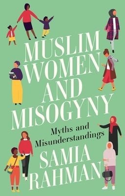 Muslim Women and Misogyny: Myths and Misunderstandings by Rahman, Samia