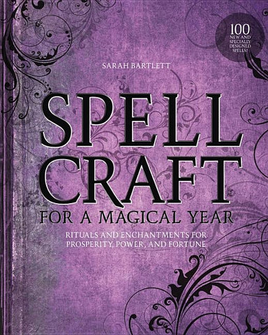 Spellcraft for a Magical Year: Rituals and Enchantments for Prosperity, Power, and Fortune by Bartlett, Sarah