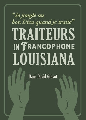 Je Jongle Au Bon Dieu Quand Je Traite: Traiteurs in Francophone Louisiana / Les Gu?risseurs En Louisiane Francophone by Gravot, Dana David