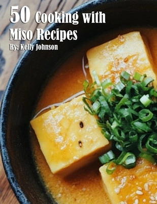 50 Cooking with Miso Recipes by Johnson, Kelly