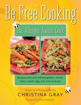 Be Free Cooking- The Allergen-Aware Cook: Recipes with and without gluten, wheat, dairy, casein, egg, nut, corn and soy by Gray, Christina