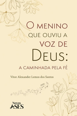 O menino que ouviu a voz de Deus: a caminhada pela f? by Dos Santos, Vitor Alexander Lemos