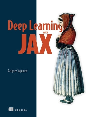 Deep Learning with Jax by Sapunov, Grigory