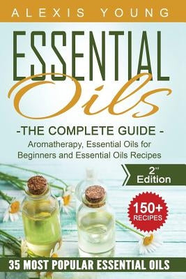 Essential Oils for Beginners: The Complete Guide: Aromatherapy, Essential Oils, and Essential Oils Recipes by Young, Alexis