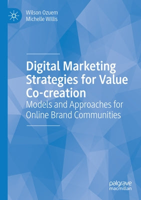 Digital Marketing Strategies for Value Co-Creation: Models and Approaches for Online Brand Communities by Ozuem, Wilson