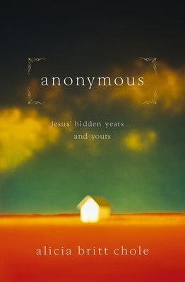 Anonymous: Jesus' Hidden Years... and Yours by Chole, Alicia Britt