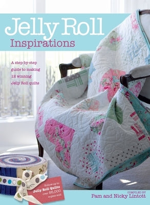 Jelly Roll Inspirations: 12 Winning Quilts from the International Competition and How to Make Them by Lintott, Pam