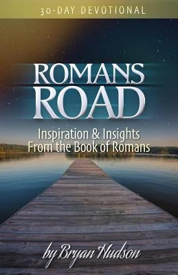 Romans Road: Inspiration & Insights from the Book of Romans by Hudson, Bryan