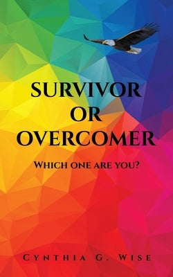 Survivor or Overcomer: Which one are you? by Wise, Cynthia G.