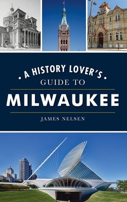 History Lover's Guide to Milwaukee by Nelsen, James
