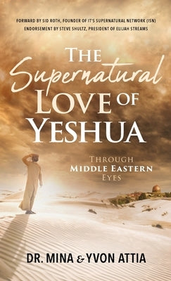 The Supernatural Love of Yeshua Through Middle Eastern Eyes by Attia, Mina