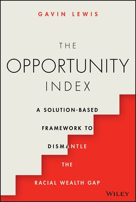 The Opportunity Index: A Solution-Based Framework to Dismantle the Racial Wealth Gap by Lewis, Gavin