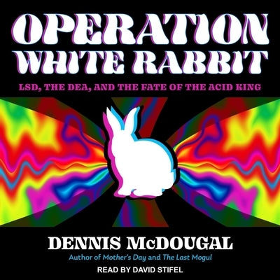 Operation White Rabbit: Lsd, the Dea, and the Fate of the Acid King by McDougal, Dennis