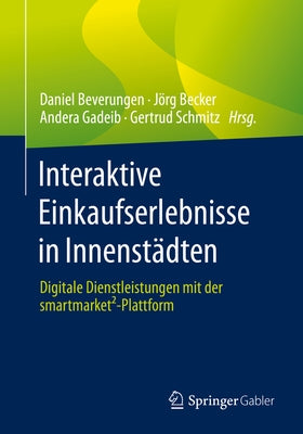 Interaktive Einkaufserlebnisse in Innenstädten: Digitale Dienstleistungen Mit Der Smartmarket²-Plattform by Beverungen, Daniel