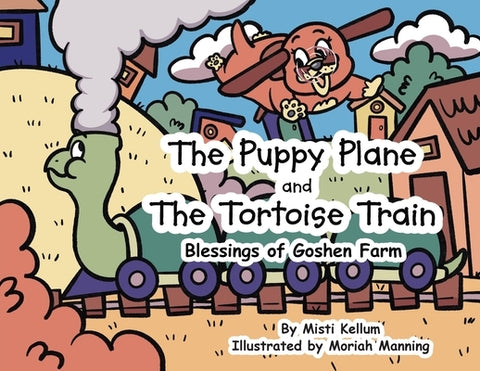 The Puppy Plane and The Tortoise Train: Blessings of Goshen Farm by Kellum, Misti