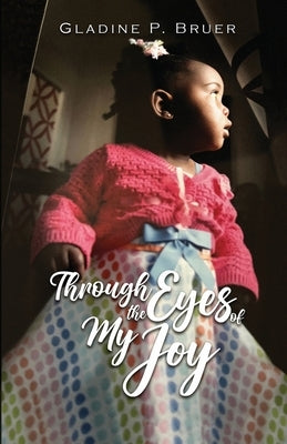 Through the Eyes of My Joy by Bruer, Gladine P.