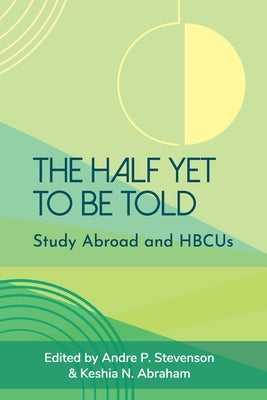 The Half Yet to Be Told: Study Abroad and HBCUs by Stevenson, Andre P.