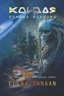 KOLDAS - Beyond Neptune: The true story of a breathtaking journey to the origins of Time and Creation by Danaan, Elena