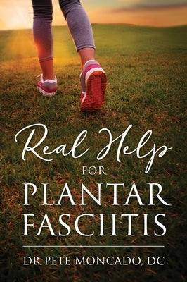 Real Help For Plantar Fasciitis by Moncado DC, Pete