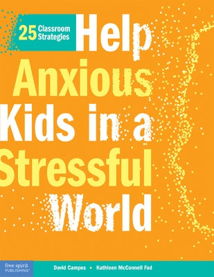 Help Anxious Kids in a Stressful World: 25 Classroom Strategies by Campos, David