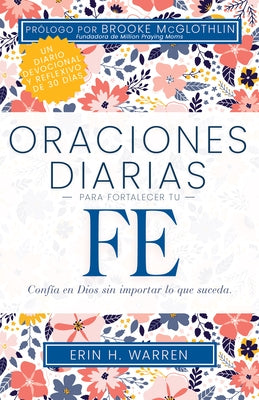 Oraciones Diarias Para Fortalecer Tu Fe: Confía En Dios Sin Importar Lo Que Suceda by Warren, Erin H.