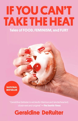 If You Can't Take the Heat: Tales of Food, Feminism, and Fury by Deruiter, Geraldine